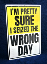 I SEIZED THE WRONG DAY - Full Color Metal Sign -Man Cave Garage Bar Wall... - £11.75 GBP