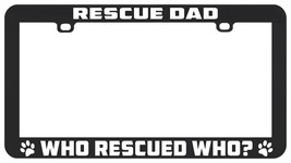 Rescue Dad Who Rescued Who Pet Dog Cat Animal License Plate Frame Holder - £5.47 GBP