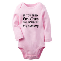 Newborn If You Think I&#39;m Cute You Should See My Mommy Funny Romper Baby Bodysuit - $11.11