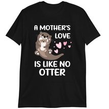 Mother&#39;s Day Shirt, Womens T-Shirt, A Mother&#39;s Love is Like No Otter Tshirt Dark - £15.37 GBP+