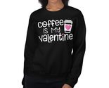 Coffee Is My Valentine Unisex Sweatshirt, Coffee Lovers Shirt, Valentine... - $33.65+