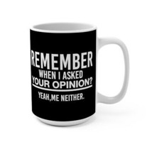 Funny Mug Opinions Perfection The Remember When I Asked Your Opinion 15oz - $19.99