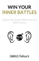 Win Your Inner Battles Defeat The Enemy Within And Live With Purpose - £11.10 GBP