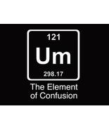 FUNNY TSHIRT Um The Element Of Confusion T-Shirt Einstein Chemistry Tee Shirt - £10.34 GBP