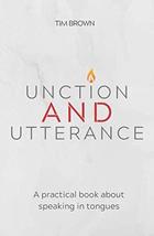 Unction and Utterance: A Practical Book About Tongues Brown, Tim - $9.75