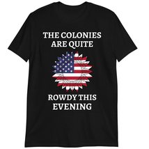 4th of July T-Shirt, Happy Fourth Shirt, The Colonies are Quite Rowdy This Eveni - £15.70 GBP+