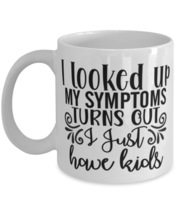 I Looked Up My Symptoms Turns Out I Just Have Kids, white Coffee Mug, Coffee  - £17.57 GBP