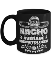 Nacho Average Cosmetologist mug, Funny unique present for Cinco de Mayo, 5th  - £14.39 GBP