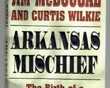 Arkansas Mischief: The Birth of a National Scandal McDougal, Jim and Wil... - $2.93