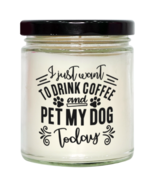 I just want to drink coffee and pet my dog today,  Vanilla candle. Model... - $24.99