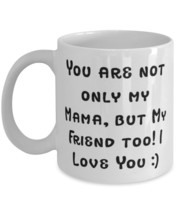 Gag Mama 11oz 15oz Mug, You are not only my Mama, but My Friend too! I Love You  - £11.71 GBP+