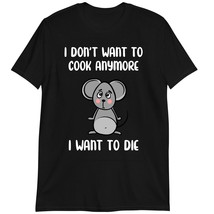 I Don&#39;t Want to Cook Anymore I Want to Die Funny T-Shirt Dark Heather - £15.33 GBP+