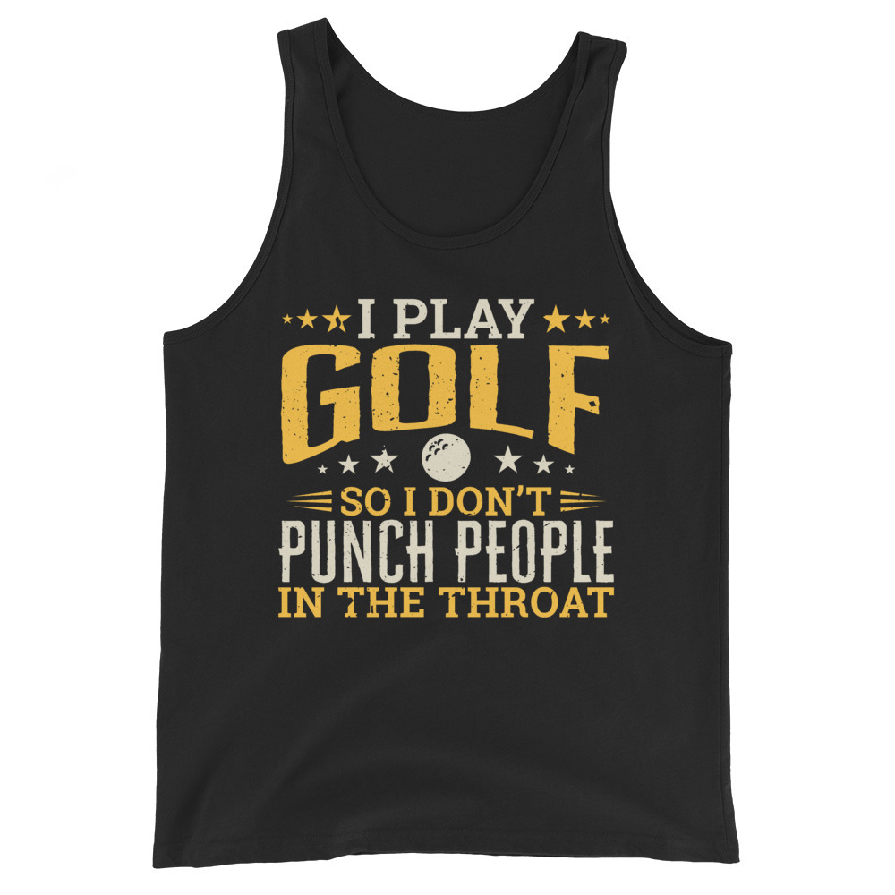 I play Golf So I Don't Punch People In The Throat Unisex Tank Top