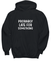 Funny Hoodie Probably Late For Something Black-H  - £27.37 GBP