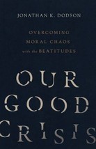 Brand New book:  Our Good Crisis: Overcoming Moral Chaos with the Beatitudes - $5.69