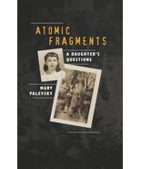 Atomic Fragments: A Daughter&#39;s Questions [Hardcover] Palevsky, Mary - £14.87 GBP