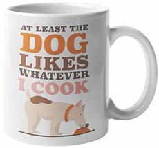 At Least The Dog Likes Whatever I Cook. Sarcastic Canny Cooking Fail Coffee &amp; Te - £15.78 GBP+