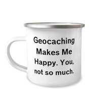 New Geocaching Gifts, Geocaching Makes Me Happy. You, not so much, Cute 12oz Cam - $19.55