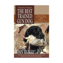 How to Have The Best Trained Gun Dog, Taking Advantage of Proven, Unique Trainin - $49.00