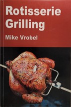 Rotisserie Grilling: 50 Recipes For Your Grill&#39;s Rotisserie by Vrobel, Mike The - £7.90 GBP