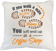 If You Walk A Mile In My Shoes, You&#39;ll End In A Coffee Shop. Funny White Pillow  - £19.88 GBP+