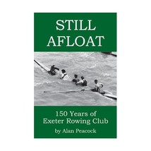 Still Afloat: 150 Years of Exeter Rowing Club Alan Peacock - $13.00