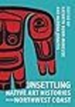 Unsettling Native Art Histories on the Northwest Coast (Native Art of the Pacifi - £19.34 GBP