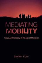 Mediating Mobility: Visual Anthropology in the Age of Migration (Nonfictions) [H - £57.11 GBP