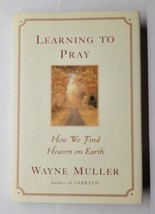 Learning to Pray: How We Find Heaven on Earth Wayne Muller 2003 Hardcover  - £7.81 GBP