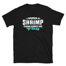 I Wonder If Shrimp Think About Me Too Food lover T-shirt - £15.97 GBP+
