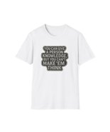 Unisex T-Shirt w/ 'You Can Give A Person Knowledge/Can't Make 'Em Think' Design - $29.99