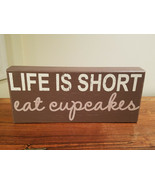 Life Is Short Eat Cupcakes Wooden 11 1/2&quot; x 5&quot; Stand Up Plaque - £7.78 GBP