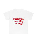 Unisex Heavy Cotton Tee Good Way Bad Way No Way - $21.47 CAD+