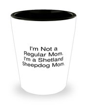 I&#39;m Not a Regular Mom. I&#39;m a Shetland. Shetland Sheepdog Shot Glass, Fancy Shetl - £7.63 GBP