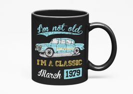 Make Your Mark Design I&#39;m Not Old, I&#39;m a Classic March 1979 with Vintage... - $21.77+