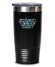 20 oz Tumbler Stainless Steel Funny your inability to grasp science is not a  - £23.56 GBP