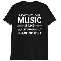 Musician Shirt, Music T-Shirt Gift, A Day Without Music is Like Just Kid... - £15.39 GBP+