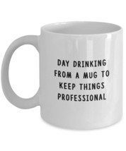 Funny Mug - Day drinking from a mug to Keep things Professional - Inspirational  - $13.95
