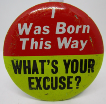 I Was Born This Way What&#39;s Your Excuse Pin Button Vintage Japan Tin 2 inch - £7.83 GBP