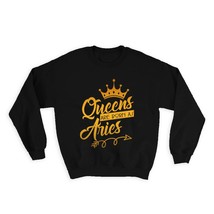 Queens Are Born As Aries : Gift Sweatshirt Zodiac Sign Horoscope Astrology Birth - £23.13 GBP
