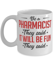 Be A Pharmacist They Said It Will Be Fun They Said Mug  - £11.97 GBP