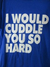 I Would Cuddle You So Hard Adult Blue T-Shirt Valentine&#39;s Day Date Tee - £7.13 GBP