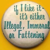 If I Like it It&#39;s Either Illegal Immoral or Fattening Vintage Pin Button Pinback - £10.45 GBP