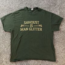 Sawdust Is Man Glitter - XL Men’s T-shirt Tee Green Heavy Cotton - $12.56 CAD
