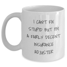 Insurance Adjuster Mugs - Funny &#39;I Can&#39;t Fix Stupid But I&#39;m A Fairly Decent Insu - $16.61+