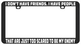 I Don&#39;t Have Friends People Scared To Be Enemy Funny License Plate Frame Holder - £5.53 GBP