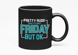 Make Your Mark Design Pretty Rude It&#39;s Not Friday Funny, Black 11oz Ceramic Mug - £17.44 GBP+