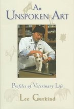 An Unspoken Art: Profiles of Veterinary Life (1st Edition) Gutkind, Lee - $2.49