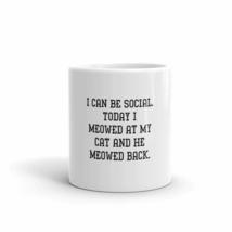 I Can Be Social. Today I Meowed At My Cat And He Meowed Back 11oz Fun Cat Mug - £12.56 GBP