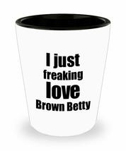 Brown Betty Lover Shot Glass I Just Freaking Love Funny Gift Idea For Liquor Lov - £10.10 GBP